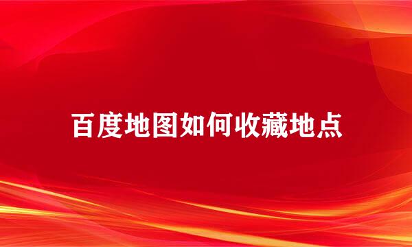 百度地图如何收藏地点