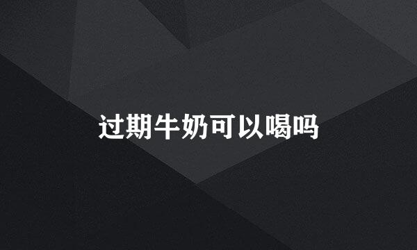 过期牛奶可以喝吗