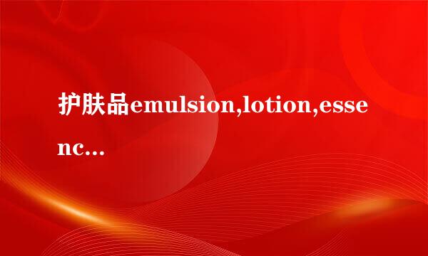 护肤品emulsion,lotion,essence的使用顺序！懂护肤的人请进！