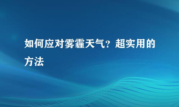 如何应对雾霾天气？超实用的方法