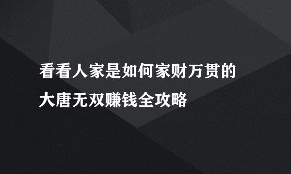 看看人家是如何家财万贯的 大唐无双赚钱全攻略