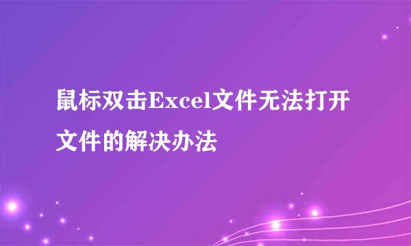 鼠标双击Excel文件无法打开文件的解决办法