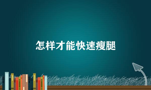 怎样才能快速瘦腿
