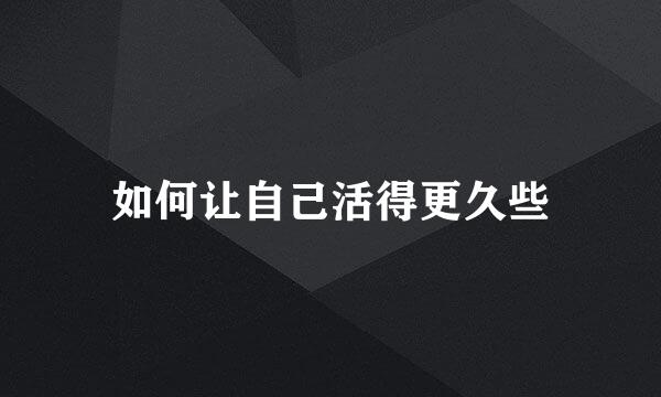 如何让自己活得更久些