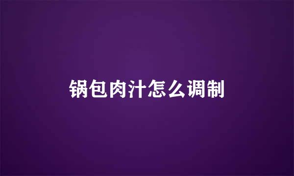 锅包肉汁怎么调制