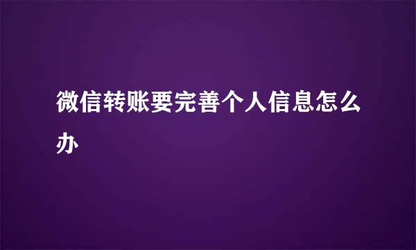 微信转账要完善个人信息怎么办