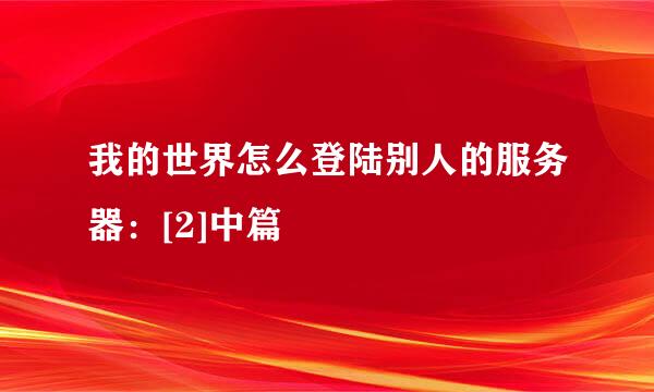 我的世界怎么登陆别人的服务器：[2]中篇