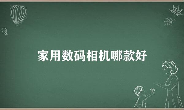 家用数码相机哪款好