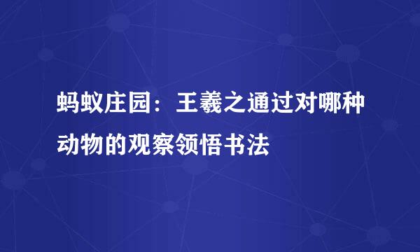 蚂蚁庄园：王羲之通过对哪种动物的观察领悟书法