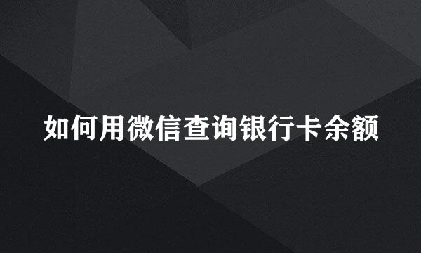 如何用微信查询银行卡余额