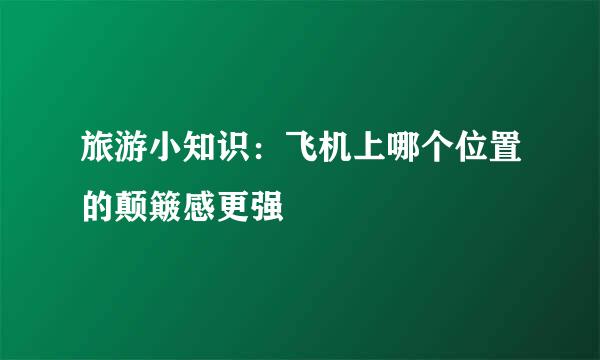 旅游小知识：飞机上哪个位置的颠簸感更强