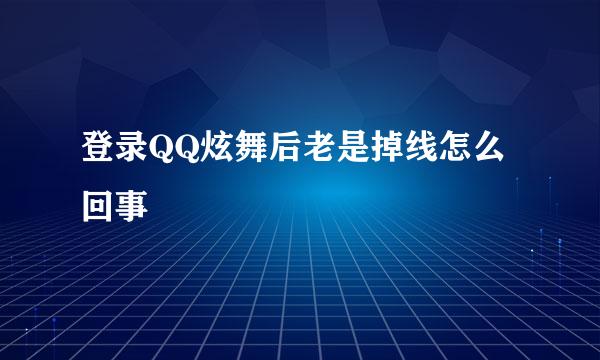 登录QQ炫舞后老是掉线怎么回事
