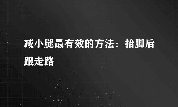 减小腿最有效的方法：抬脚后跟走路