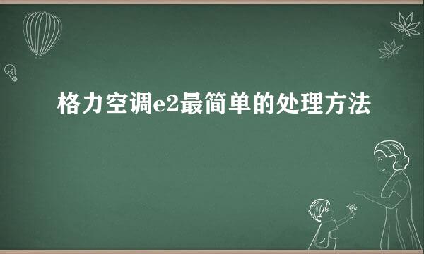 格力空调e2最简单的处理方法