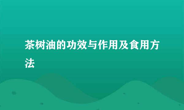 茶树油的功效与作用及食用方法