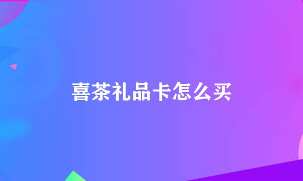喜茶礼品卡怎么买
