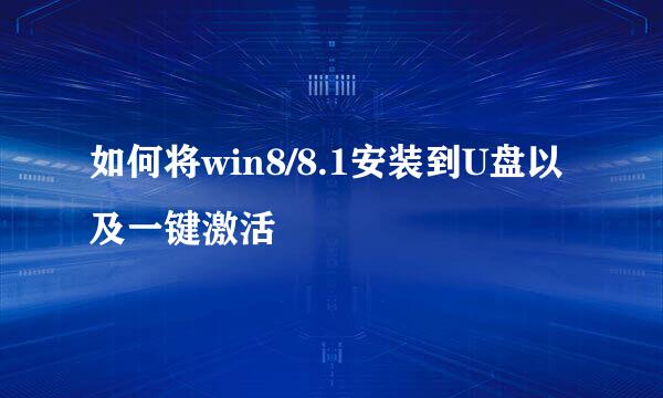 如何将win8/8.1安装到U盘以及一键激活