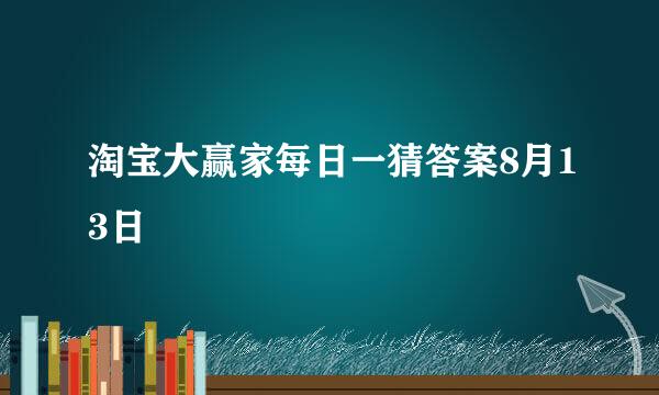 淘宝大赢家每日一猜答案8月13日