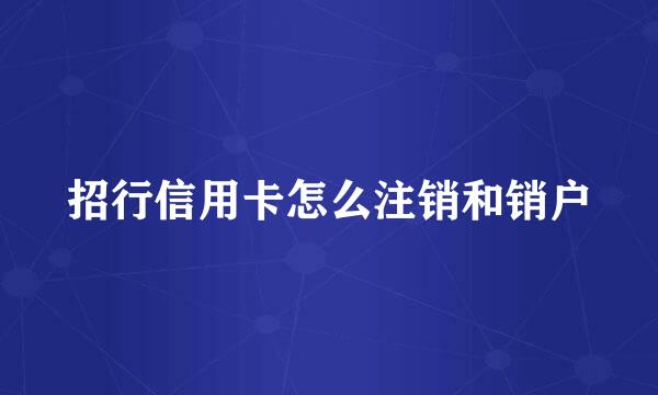 招行信用卡怎么注销和销户