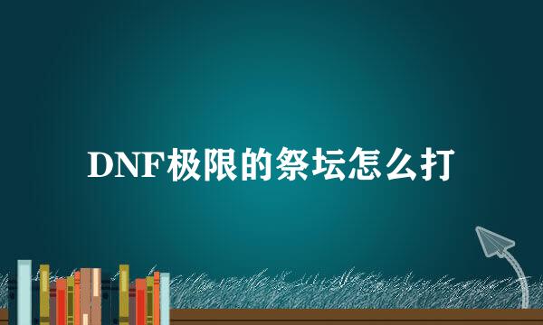 DNF极限的祭坛怎么打