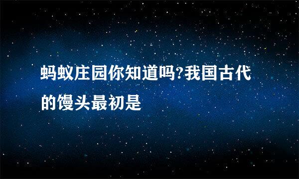 蚂蚁庄园你知道吗?我国古代的馒头最初是
