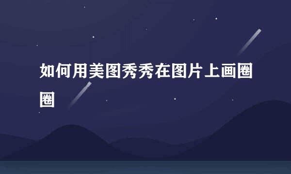 如何用美图秀秀在图片上画圈圈