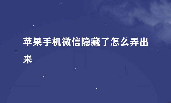 苹果手机微信隐藏了怎么弄出来