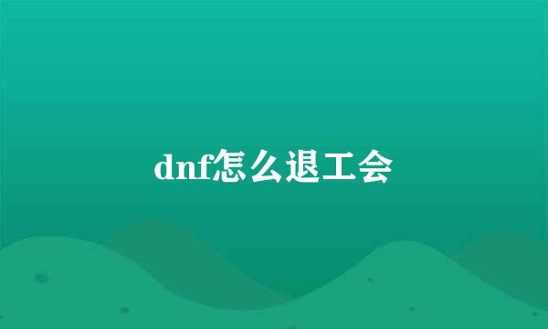 dnf怎么退工会