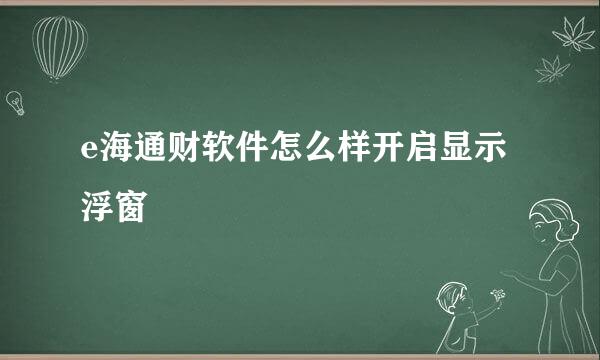 e海通财软件怎么样开启显示浮窗