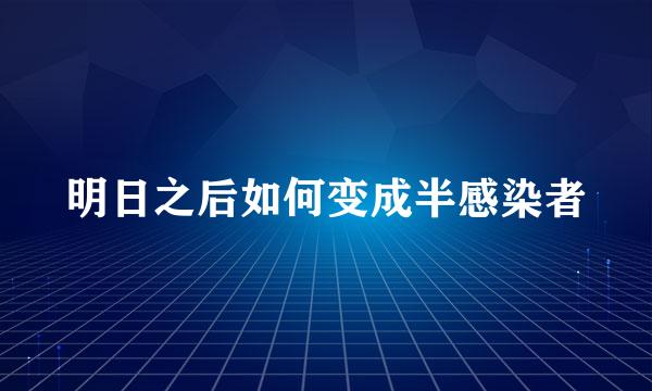 明日之后如何变成半感染者