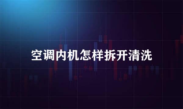 空调内机怎样拆开清洗