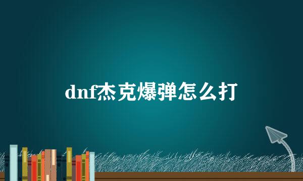 dnf杰克爆弹怎么打