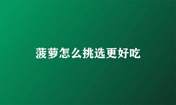 菠萝怎么挑选更好吃