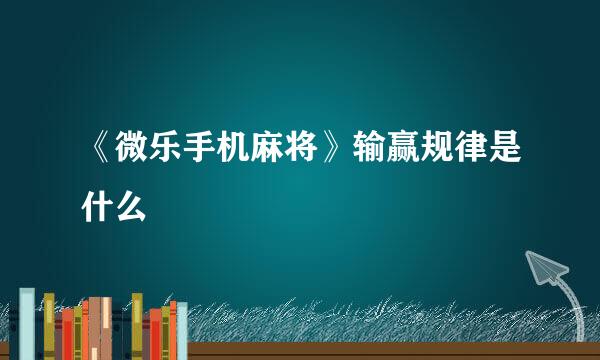《微乐手机麻将》输赢规律是什么