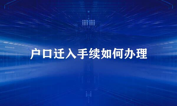 户口迁入手续如何办理