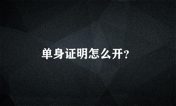 单身证明怎么开？