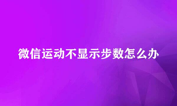 微信运动不显示步数怎么办