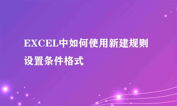 EXCEL中如何使用新建规则设置条件格式