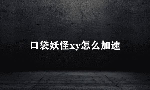 口袋妖怪xy怎么加速