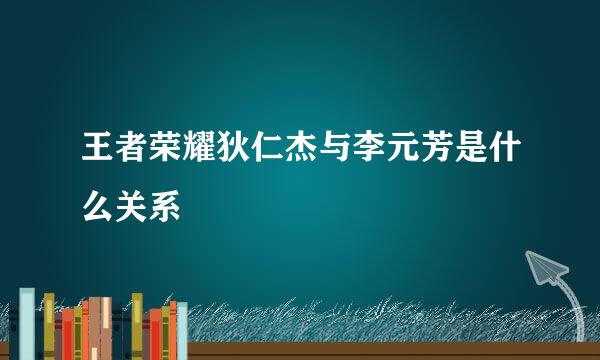 王者荣耀狄仁杰与李元芳是什么关系