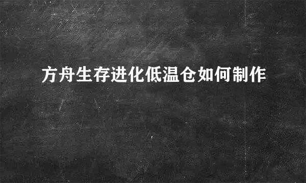 方舟生存进化低温仓如何制作