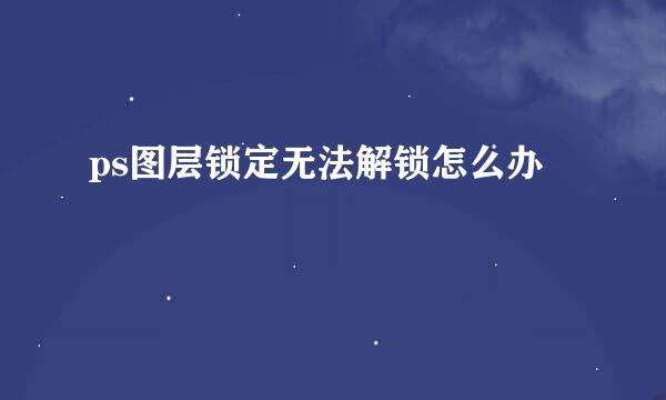ps图层锁定无法解锁怎么办