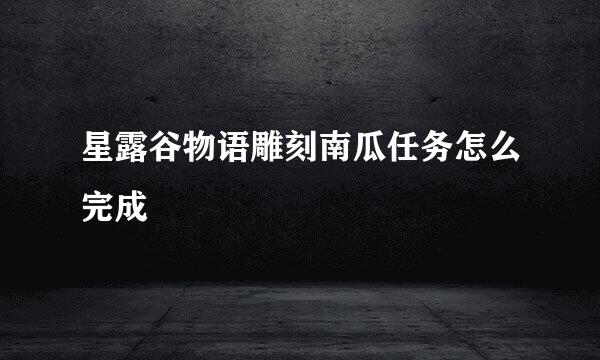 星露谷物语雕刻南瓜任务怎么完成