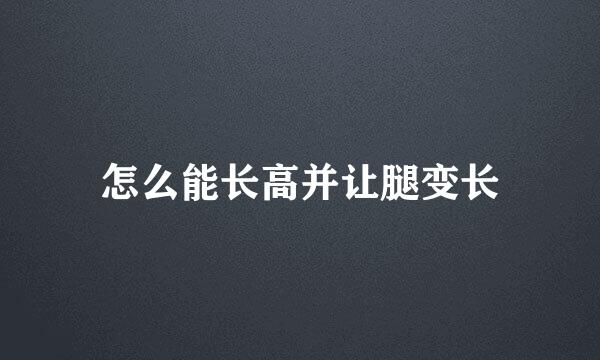 怎么能长高并让腿变长