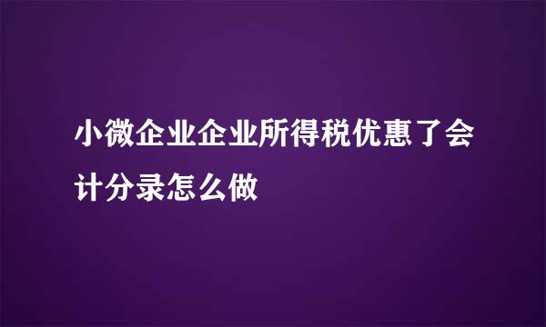 小微企业企业所得税优惠了会计分录怎么做