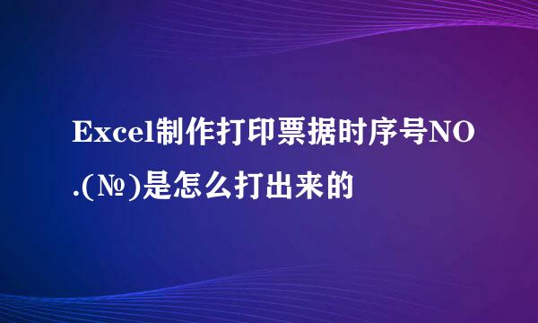 Excel制作打印票据时序号NO.(№)是怎么打出来的