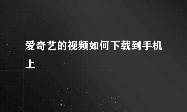 爱奇艺的视频如何下载到手机上