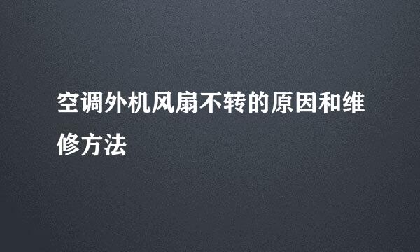 空调外机风扇不转的原因和维修方法
