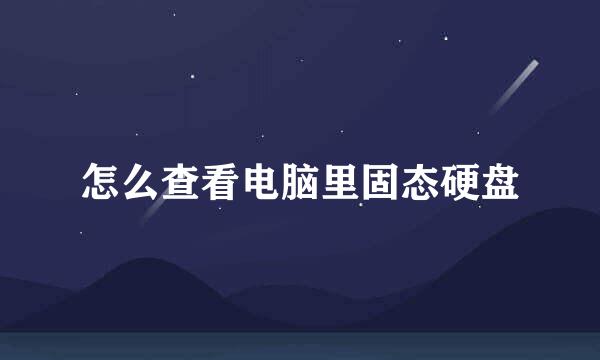 怎么查看电脑里固态硬盘