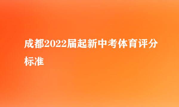成都2022届起新中考体育评分标准